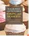 Sugar-free Gluten-free Baking and Desserts: Recipes for Healthy and Delicious Cookies, Cakes, Muffins, Scones, Pies, Puddings, Breads and Pizzas