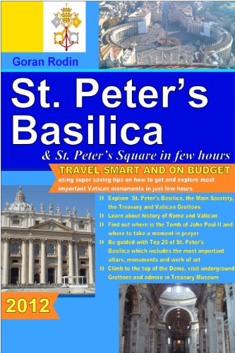 St. Peter's Basilica and St. Peter's Square in few hours, 2012, Travel Smart and on Budget, explore the most important Vatican monuments in just few hours ... Rodin Travel Guides - Travel Guidebook)