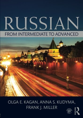 Russian: From Intermediate to Advanced, by Olga E. Kagan, Kudyma S. Anna, Frank J. Miller Russian: From Intermediate to Advanced, by Olga E. Kagan, Kudyma S. Anna, Frank J. Miller