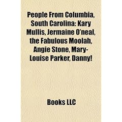 People from Columbia, South Carolina: Kary Mullis, Jermaine O'Neal, the Fabulous Moolah, Angie Stone, Mary-Louise Parker, Danny!