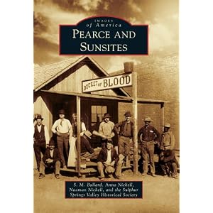 Amazon.com: Pearce and Sunsites (Images of America) (9780738584737): S.M. Ballard, Anna Nickell, Naaman Nickell, the Sulphur Springs Valley Historical Society: Books