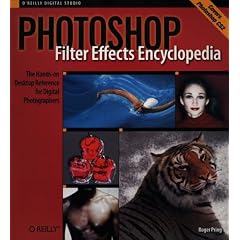 Photoshop Filter Effects Encyclopedia: The Hands-on Desktop Reference for Digital Photographers (O'Reilly Digital Studio)