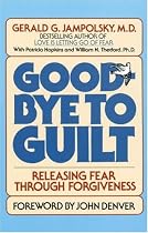 Good-Bye to Guilt: Releasing Fear Through Forgiveness