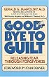 Good-Bye to Guilt: Releasing Fear Through Forgiveness