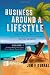 Business Around a Lifestyle: How To Quit Your Job & Build The Life Of Your Dreams On The Internet (Volume 1)