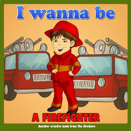 Children's Book : I Wanna Be .. A Firefighter (Motivation & Education series for ages 6 - 12) (first readers for children)