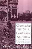 Constructing The Self, Constructing America: A Cultural History Of Psychotherapy