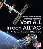 Vom All in den Alltag. Der Weltraum - Labor und Marktplatz - Berndt Feuerbacher