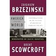 America and the World: Conversations on the Future of American Foreign Policy by Zbigniew Brzezinski, Brent Scowcroft, and David Ignatius