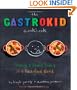 The Gastrokid Cookbook: Feeding a Foodie Family in a Fast-Food World