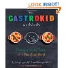 The Gastrokid Cookbook: Feeding a Foodie Family in a Fast-Food World