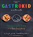The Gastrokid Cookbook: Feeding a Foodie Family in a Fast-Food World The Gastrokid Cookbook: Feeding a Foodie Family in a Fast-Food World