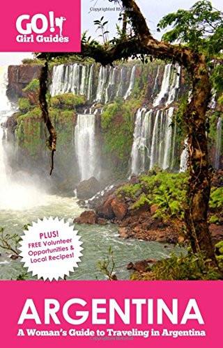 Go! Girl Guides: Argentina: A Woman's Guide to Traveling in Argentina