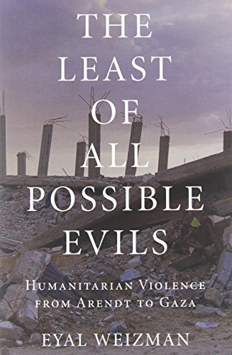 The Least of All Possible Evils: Humanitarian Violence from Arendt to Gaza by Eyal Weizman (7-May-2012) Hardcover