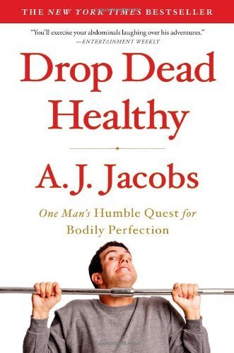 Drop Dead Healthy: One Man's Humble Quest for Bodily Perfection by Jacobs, A. J. (2012) Paperback