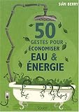 50 Gestes pour �conomiser eau et �nergie
