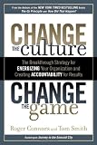Change the Culture, Change the Game: The Breakthrough Strategy for Energizing Your Organization and Creating Accountability for Results