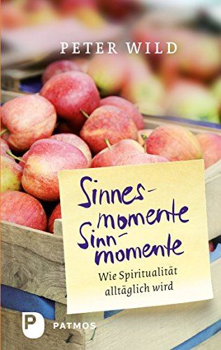 Sinnesmomente - Sinnmomente: Wie Spiritualität alltäglich wird (German Edition)