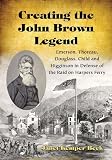 Creating the John Brown Legend: Emerson, Thoreau, Douglass, Child and Higginson in Defense of the Raid on Harpers Ferry