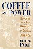 Coffee and Power: Revolution and the Rise of Democracy in Central America