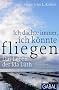 Ich dachte immer, ich k�nnte fliegen: Das Leben der Ida L�th
