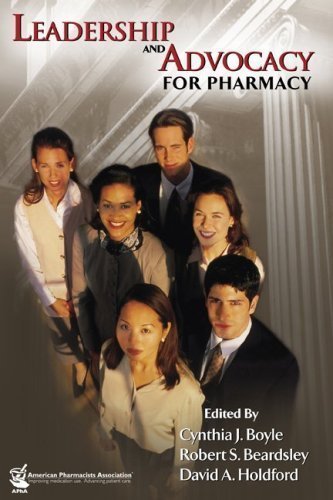 Leadership and Advocacy for Pharmacy 1st (first) Edition by Boyle, Cynthia J., Beardsley, Robert S., Holdford, David A., published by Amer Pharmaceutical Assn (2007)
