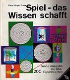 Spiel, das Wissen schafft : grosse Ausg - mit &uuml;ber 200 Experimenten aus Natur u - Technik, spielend auszuf&uuml;hren. - Hans J&uuml;rgen Press