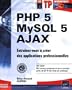 PHP 5 - MySQL 5 - Ajax - Entrainez-vous � cr�er des applications professionnelles