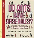 Do Ants Have Arseholes?: ...and 101 other bloody ridiculous questions