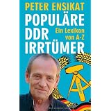 Popul�re DDR-Irrt�mer: Ein Lexikon von A-Zvon "Peter Ensikat"