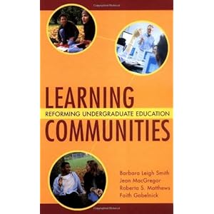 Learning Communities: Reforming Undergraduate Education (Jossey-Bass Higher and Adult Education Series) Barbara Leigh Smith, Jean MacGregor, Roberta Matthews and Faith Gabelnick