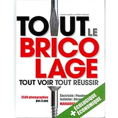 Tout le bricolage: Toutes les instructions en photos pas � pas pour un r�sultat garanti !
