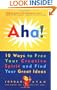Aha! 10 Ways to Free Your Creative Spirit and Find Your Great Ideas
