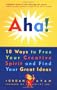 Aha!: 10 Ways to Free Your Creative Spirit and Find Your Great Ideas