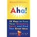 Aha! 10 Ways to Free Your Creative Spirit and Find Your Great Ideas