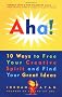 Aha!: 10 Ways to Free Your Creative Spirit and Find Your Great Ideas