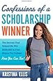 Confessions of a Scholarship Winner: The Secrets That Helped Me Win $500,000 in Free Money for College- How You Can Too!