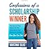 Confessions of a Scholarship Winner: The Secrets That Helped Me Win $500,000 in Free Money for College- How You Can Too!