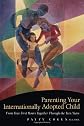 Parenting Your Internationally Adopted Child: From Your First Hours Together Through the Teen Years