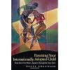 Parenting Your Internationally Adopted Child: From Your First Hours Together Through the Teen Years