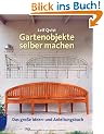 Gartenobjekte selber machen: Das gro�e Ideen- und Anleitungsbuch