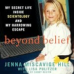 Beyond Belief: My Secret Life Inside Scientology and My Harrowing Escape | Jenna Miscavige Hill