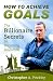 How to Achieve Goals: The Billionaire Secrets to Becoming Relentless