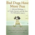 Bad Dogs Have More Fun (Selected Writings on Family, Animals, and Life by John Grogan for The Philadelphia Inquirer) (Hardcover)