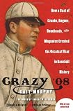 Crazy 08: How a Cast of Cranks, Rogues, Boneheads, and Magnates Created the Greatest Year in Baseball History
