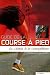 Guide de la course à pied : Du plaisir à la compétition