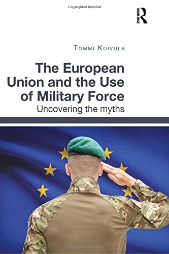 The European Union and the Use of Military Force: Uncovering the myths