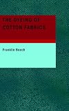 The Dyeing of Cotton Fabrics: A Practical Handbook for the Dyer and Student