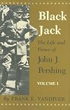 Black Jack: The Life and Times of John J. Pershing