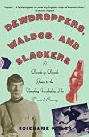 Dewdroppers, Waldos, and Slackers: A Decade-by-Decade Guide to the Vanishing Vocabulary of the Twentieth Century 